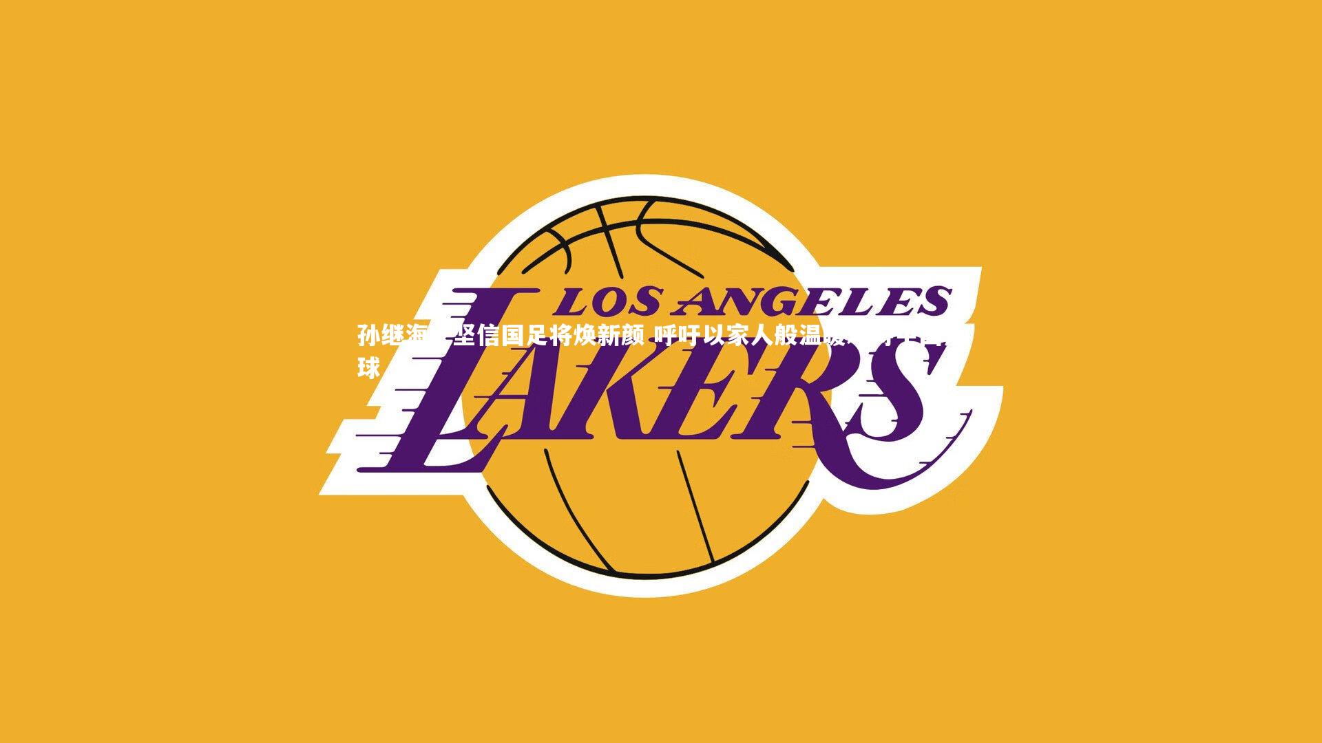 孙继海，坚信国足将焕新颜 呼吁以家人般温暖对待中国足球